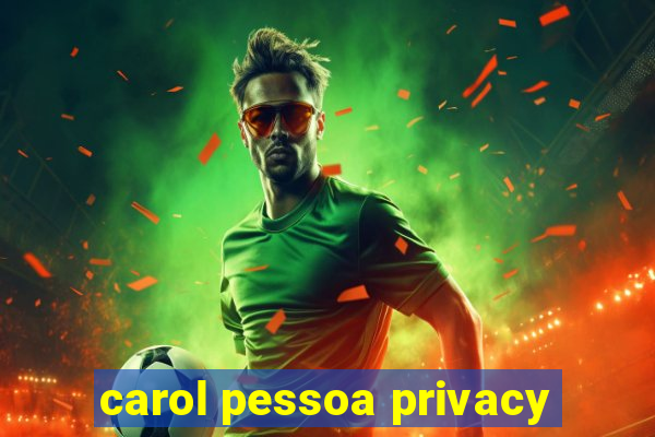 carol pessoa privacy